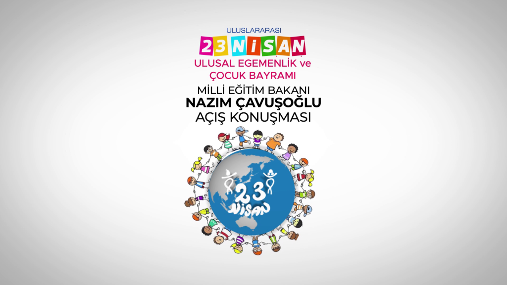 Milli Eğitim Bakanı Nazım Çavuşoğlu’nun 23 Nisan Ulusal Egemenlik ve Çocuk Bayramı açış konuşması