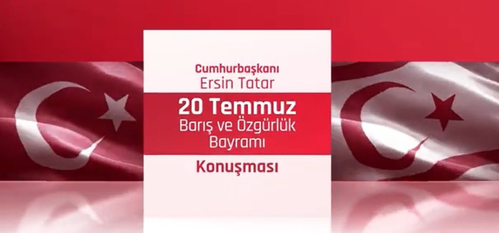 Cumhurbaşkanı Ersin Tatar ‘ın 20 Temmuz Barış ve Özgürlük Bayramı açış konuşması